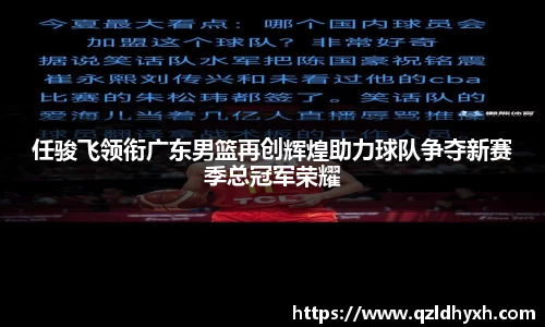 任骏飞领衔广东男篮再创辉煌助力球队争夺新赛季总冠军荣耀