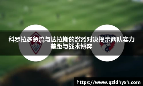 科罗拉多急流与达拉斯的激烈对决揭示两队实力差距与战术博弈