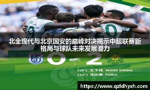 北全现代与北京国安的巅峰对决揭示中超联赛新格局与球队未来发展潜力