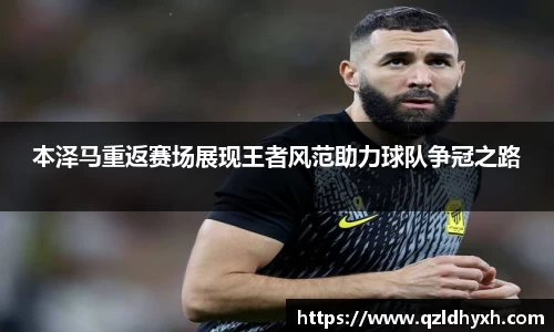 本泽马重返赛场展现王者风范助力球队争冠之路