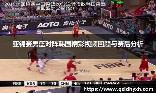 亚锦赛男篮对阵韩国精彩视频回顾与赛后分析