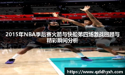 2015年NBA季后赛火箭与快船第四场激战回顾与精彩瞬间分析
