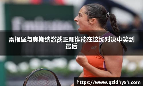 雷根堡与奥斯纳激战正酣谁能在这场对决中笑到最后